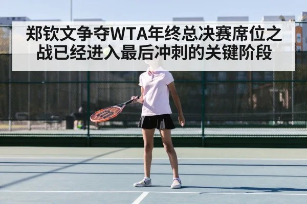 郑钦文争夺WTA年终总决赛席位之战已经进入最后冲刺的关键阶段